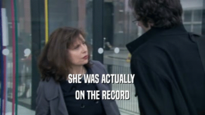 SHE WAS ACTUALLY 
 ON THE RECORD
 
