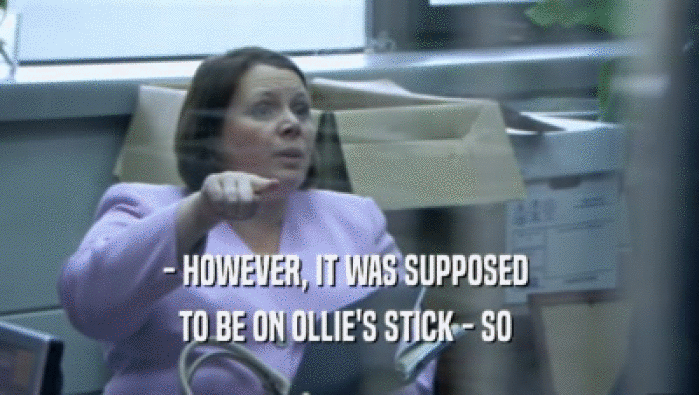- HOWEVER, IT WAS SUPPOSED  TO BE ON OLLIE'S STICK - SO  