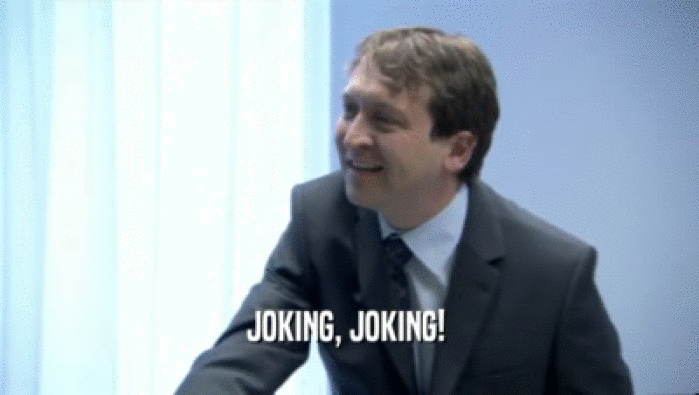 JOKING, JOKING!   