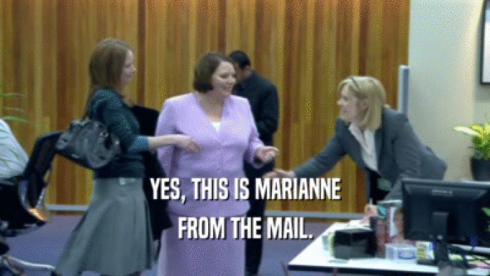 YES, THIS IS MARIANNE
 FROM THE MAIL.
 