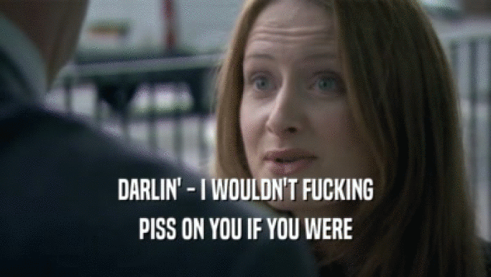 DARLIN' - I WOULDN'T FUCKING PISS ON YOU IF YOU WERE 