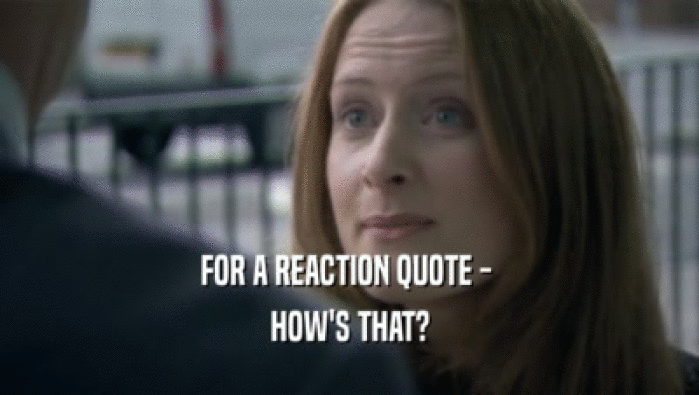 FOR A REACTION QUOTE -  HOW'S THAT? 