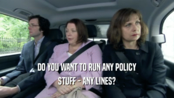DO YOU WANT TO RUN ANY POLICY
 STUFF - ANY LINES?
 