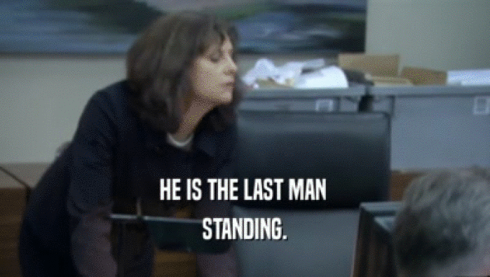 HE IS THE LAST MAN  STANDING. 