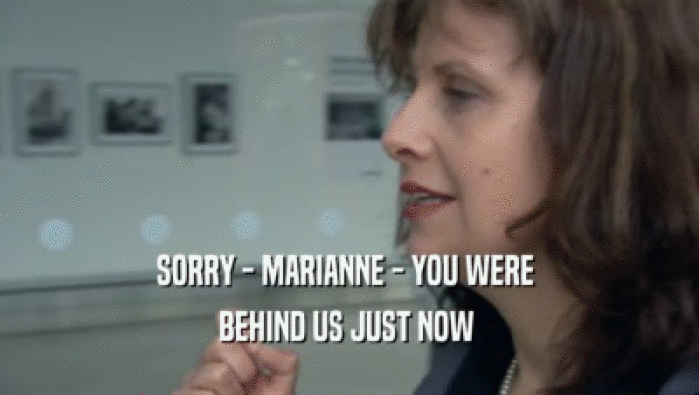 SORRY - MARIANNE - YOU WERE  BEHIND US JUST NOW  
