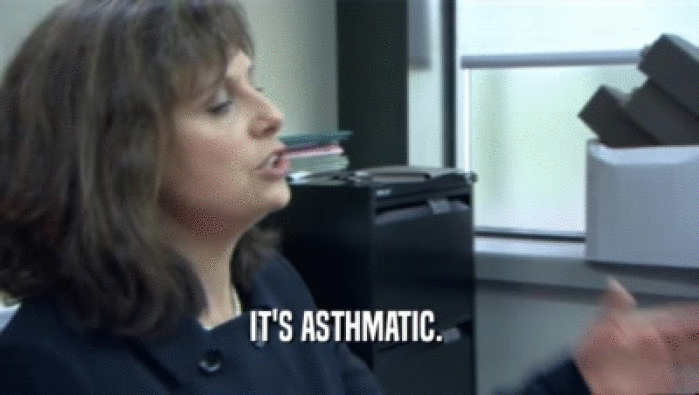 IT'S ASTHMATIC.   