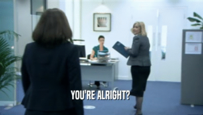 YOU'RE ALRIGHT?   