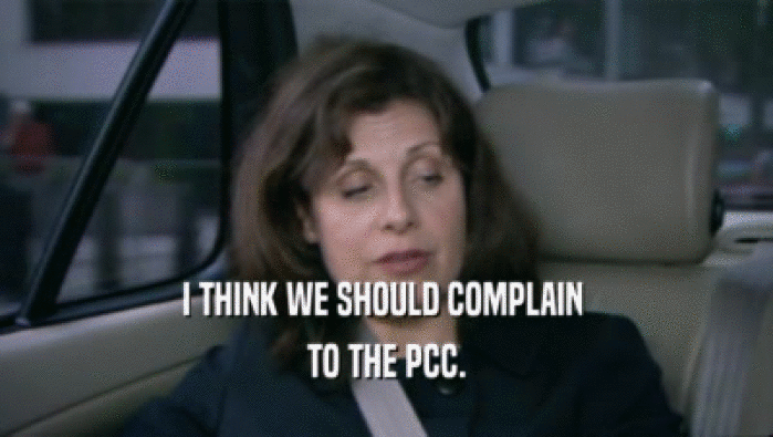 I THINK WE SHOULD COMPLAIN 
 TO THE PCC.
 