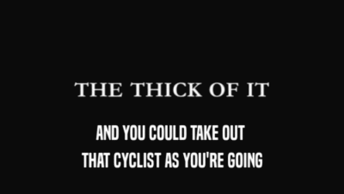 AND YOU COULD TAKE OUT  THAT CYCLIST AS YOU'RE GOING 