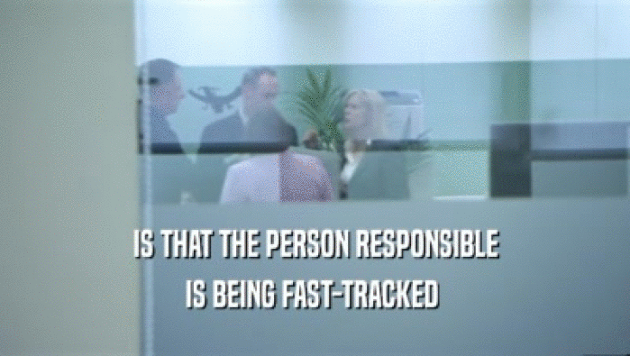 IS THAT THE PERSON RESPONSIBLE IS BEING FAST-TRACKED  
