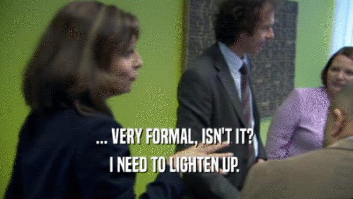 ... VERY FORMAL, ISN'T IT?  I NEED TO LIGHTEN UP.  