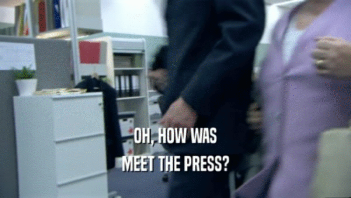OH, HOW WAS MEET THE PRESS? 