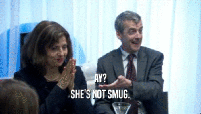 AY? SHE'S NOT SMUG. 