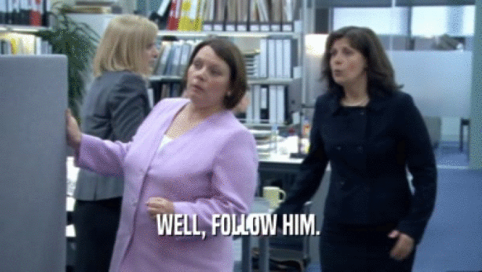 WELL, FOLLOW HIM.   