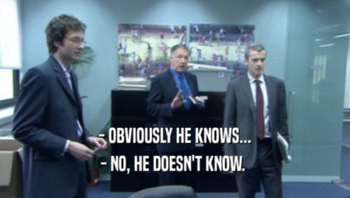 - OBVIOUSLY HE KNOWS... - NO, HE DOESN'T KNOW.  