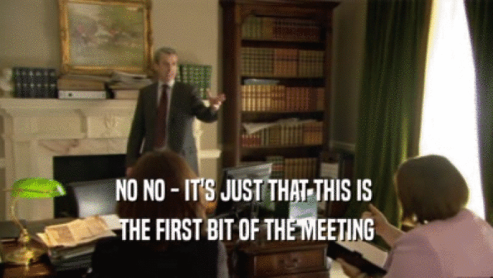 NO NO - IT'S JUST THAT THIS IS  THE FIRST BIT OF THE MEETING 