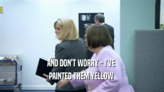 AND DON'T WORRY - I'VE  PAINTED THEM YELLOW  