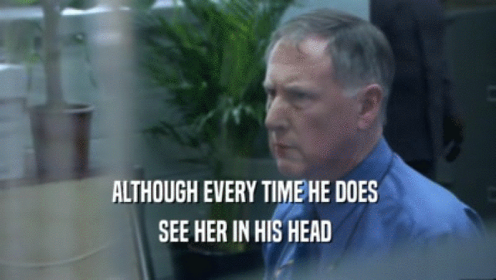 ALTHOUGH EVERY TIME HE DOES  SEE HER IN HIS HEAD  