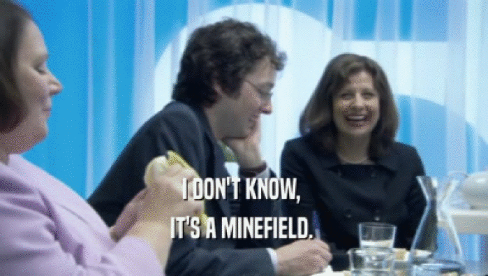 I DON'T KNOW,  IT'S A MINEFIELD.  