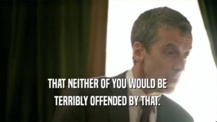 THAT NEITHER OF YOU WOULD BE  TERRIBLY OFFENDED BY THAT.  