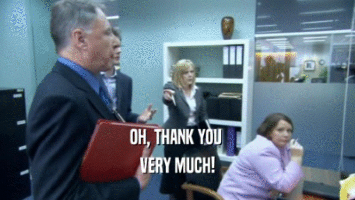 OH, THANK YOU  VERY MUCH! 