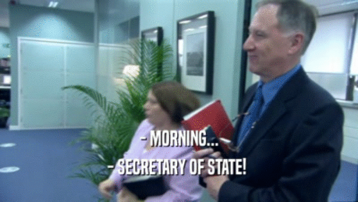 - MORNING... - SECRETARY OF STATE!  
