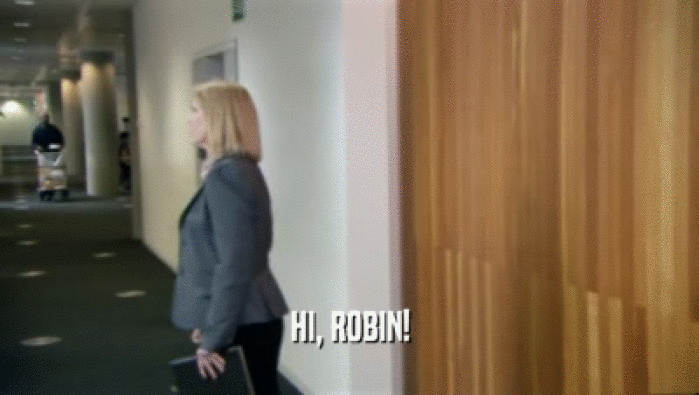 HI, ROBIN!  