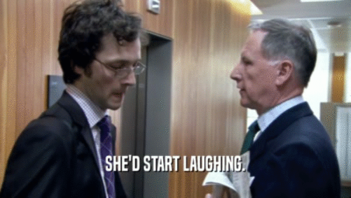 SHE'D START LAUGHING.  