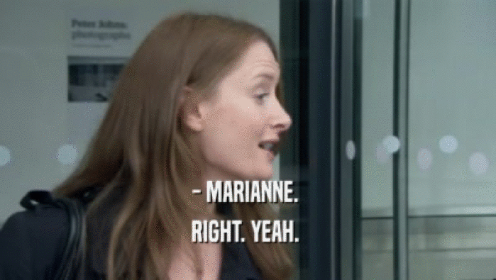 - MARIANNE.  RIGHT. YEAH.  