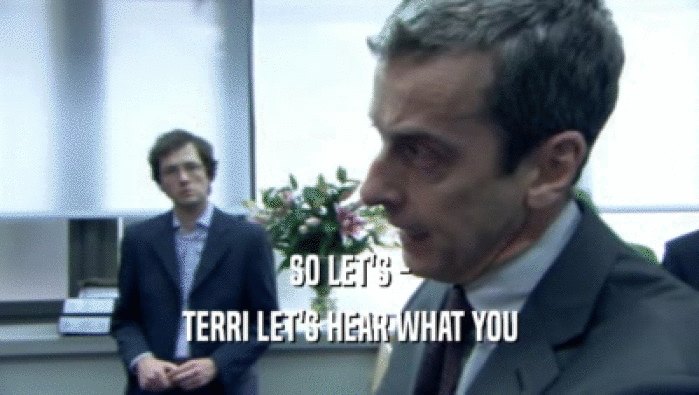 SO LET'S - TERRI LET'S HEAR WHAT YOU 