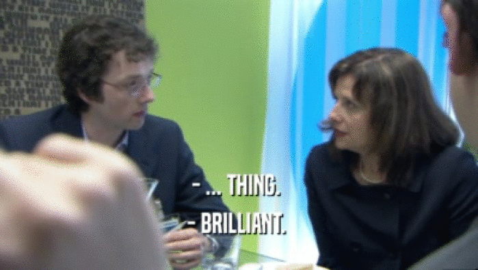 - ... THING.  - BRILLIANT.  