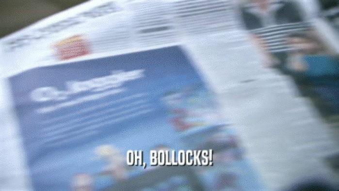 OH, BOLLOCKS!  