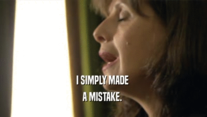 I SIMPLY MADE  A MISTAKE.  
