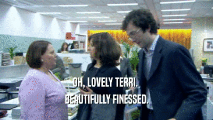 OH, LOVELY TERRI.  BEAUTIFULLY FINESSED. 