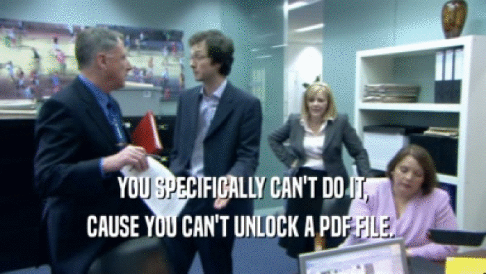 YOU SPECIFICALLY CAN'T DO IT, CAUSE YOU CAN'T UNLOCK A PDF FILE.  