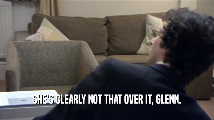 SHE'S CLEARLY NOT THAT OVER IT, GLENN.  
