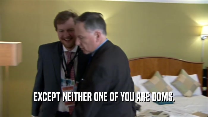 EXCEPT NEITHER ONE OF YOU ARE DOMS.  