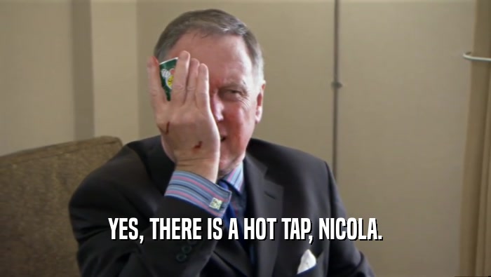 YES, THERE IS A HOT TAP, NICOLA.  