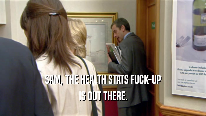 SAM, THE HEALTH STATS FUCK-UP IS OUT THERE. 