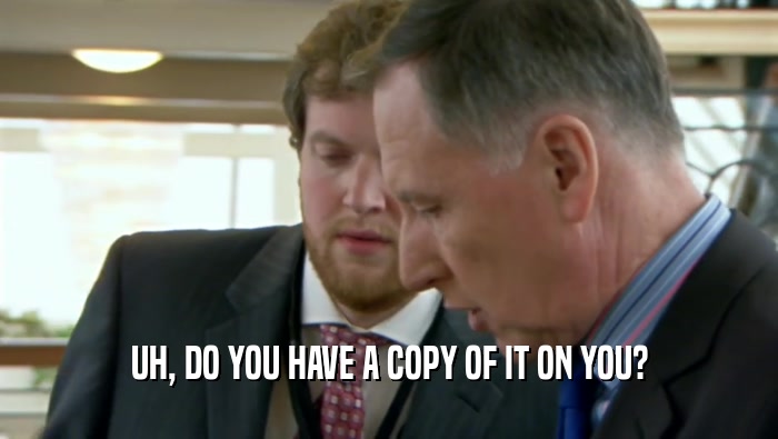 UH, DO YOU HAVE A COPY OF IT ON YOU?  