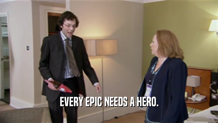 EVERY EPIC NEEDS A HERO.  