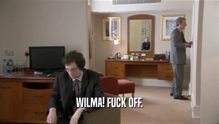 WILMA! FUCK OFF.  