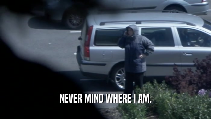 NEVER MIND WHERE I AM.  