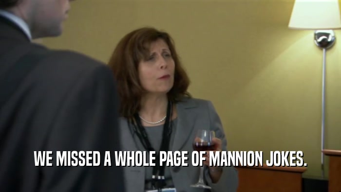 WE MISSED A WHOLE PAGE OF MANNION JOKES.
  