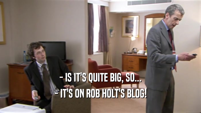 - IS IT'S QUITE BIG, SO... - IT'S ON ROB HOLT'S BLOG! 