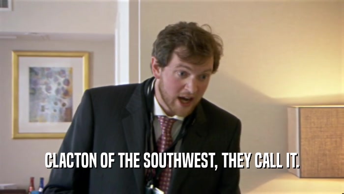 CLACTON OF THE SOUTHWEST, THEY CALL IT.  