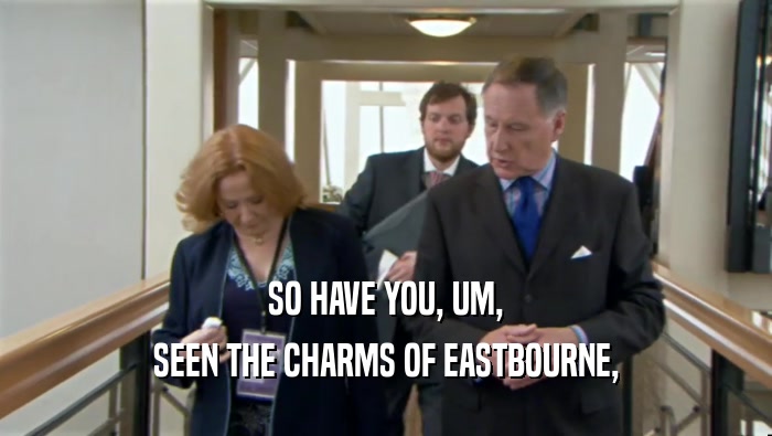 SO HAVE YOU, UM, SEEN THE CHARMS OF EASTBOURNE, 