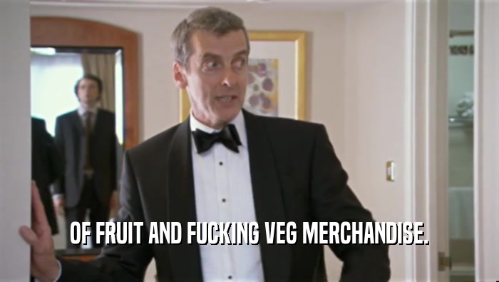 OF FRUIT AND FUCKING VEG MERCHANDISE.  