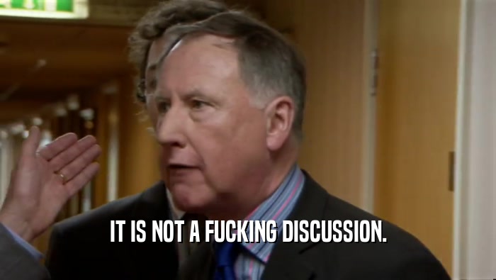 IT IS NOT A FUCKING DISCUSSION.  