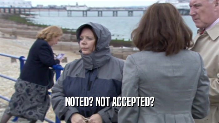 NOTED? NOT ACCEPTED?  